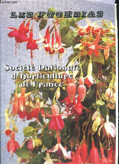 LES FUCHSIAS - SOCIETE NATIONALE D'HORTICULTURE DE FRANCE.