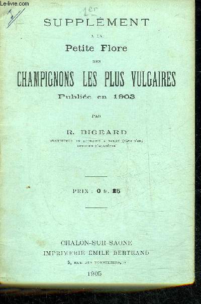 SUPPLEMENT A LA PETITE FLORE DES CHAMPIGNONS LES PLUS VULGAIRES PUBLIES EN 1903 .