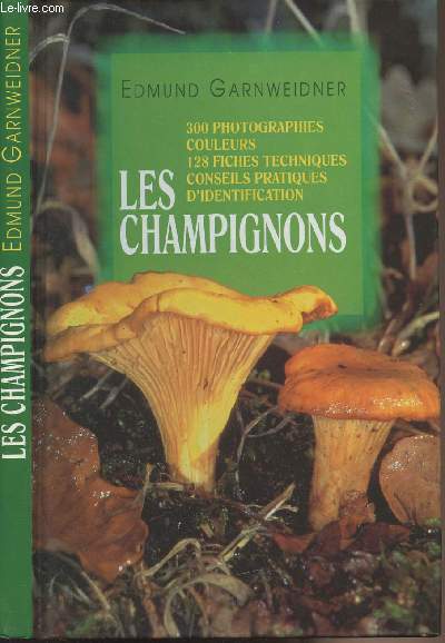 Les champignons - 300 photographies couleurs, 128 fiches techniques, conseils pratiques d'identification