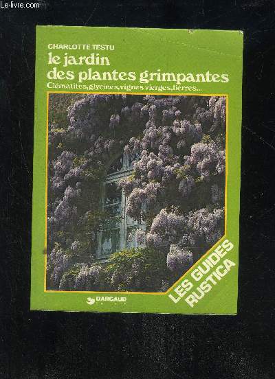 LE JARDIN DES PLANTES GRIMPANTES - CLEMATITES, GLYCINES, VIGNES VIERGES, LIERRES...