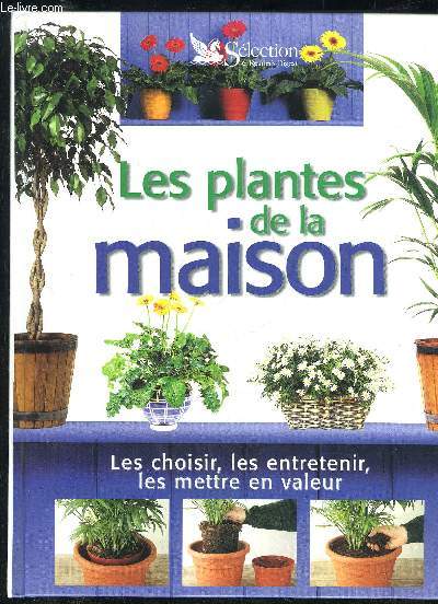 LES PLANTES DE LA MAISON - LES CHOISIR LES ENTRETENIR LES METTRE EN VALEUR