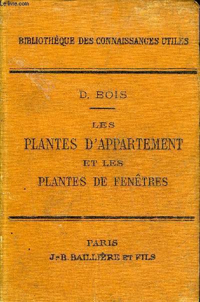 LES PLANTES D'APPARTEMENT ET LES PLANTES DE FENETRES - COLLECTION BILIOTHEQUE DES CONNAISSANCES UTILES / 2E EDITION REVUE ET AUGMENTEE.