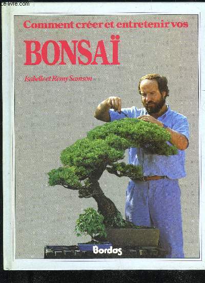 COMMENT CREER ET ENTRETENIR VOS BONSAI