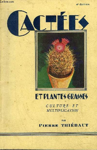 CACTEES ET PLANTES GRASSES CULTURE ET MULTIPLICATION / 4E EDITION.