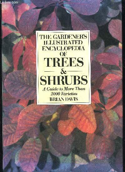 THE GARDENERS ILLUSTRATED ENCYCLOPEDIA OF TREES AND SHRUBS - A GUIDE TO MORE THAN 2000 VARIETIES