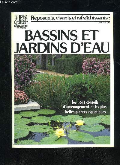 GUIDE SUPER GUIDE MON JARDIN MA MAISON - REPOSANTS, VIVANTS ET RAFRAICHISSANTS : BASSINS ET JARDINS D'EAU