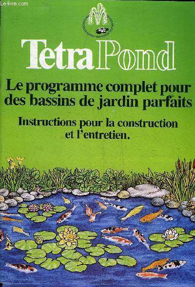 TETRA POND LE PROGRAMME COMPLET POUR DES BASSINS DE JARDINS PARFAITS - INSTRUCTIONS POUR LA CONSTRUCTION ET L'ENTRETIEN.