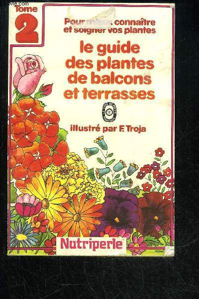 POUR MIEUX CONNAITRE ET SOIGNER VOS PLANTES - LE GUIDE DES PLANTES DE BALCONS ET TERRASSES - TOME 2