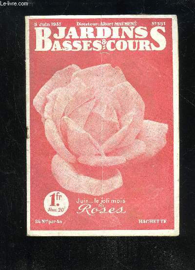 JARDINS ET BASSES-COURS N 551 - JUIN, LE JOLI MOIS DES ROSES. = Couverture. LOGE DU JARDINAGE : Question du jour. =Par Ren DesjardinsNos Informations; Placement des Raisins de Table;L*Ari des Jardins..Expositions et Concours..JUIN, LE MOIS DES JOLIES R