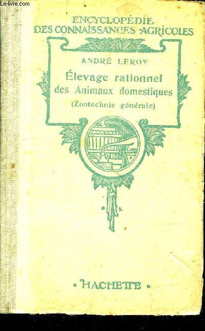 ELEVAGE RATIONNEL DES ANIMAUX DOMESTIQUES (ZOOTECHNIE GENERALE) - COLLECTION ENCYCLOPEDIE DES CONNAISSANCES AGRICOLES.