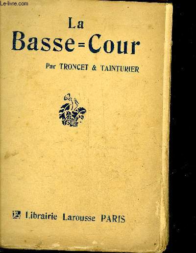 LA BASSE COUR - LA POULE LE DINDON LA PINTADE LE PIGEON LE CANARD L'OIE LE CYGNE LE PAON LE FAISAN LE LAPIN LE LEPORIDE LE COBAYE RACES ALIMENTATION HYGIENE ACCIDENTS ET MALADIES.