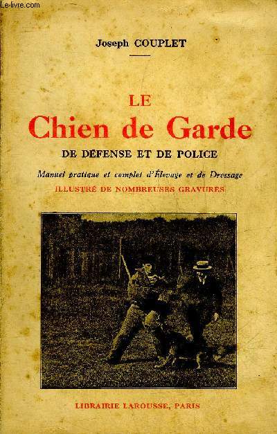 LE CHIEN DE GARDE DE DEFENSE ET DE POLICE - MANUEL PRATIQUE ET COMPLET D'ELEVAGE ET DE DRESSAGE - 12E EDITION.