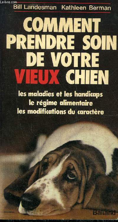 COMMENT PRENDRE SOIN DE VOTRE VIEUX CHIEN - LES MALADIES ET LES HANDICAPS LE REGIME ALIMENTAIRE LES MODIFICATIONS DU CARACTERE.