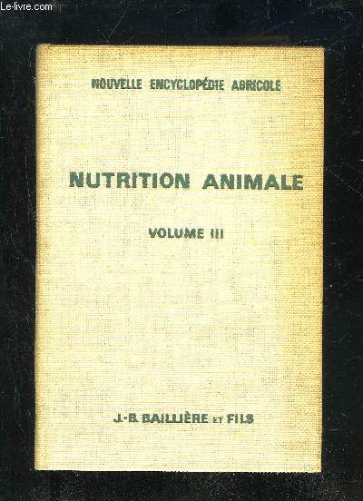 NUTITION ANIMALES VOLUME III - DONNES GENERALES SUR LA NUTRITION ET L'ALIMENTATION - LES BESOINS NUTRITIFS ET LEUR COUVERTURE