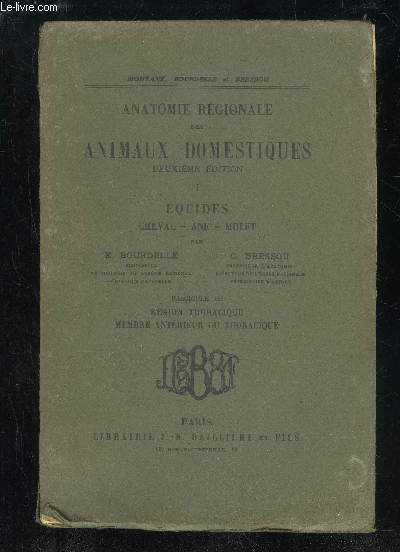 ANATOMIE REGIONALE DES ANIMAUX DOMESTIQUES - VOLUME I EQUIDES - CHEVAL ANE MULET - FACICULE III REGION THORACIQUE MEMBRE ANTHERIEUR OU THORACIQUE