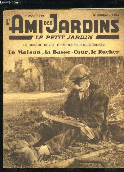 L'AMI DES JARDINS, LE PETIT JARDIN - 1er AOUT 1946 - La lutte contre les gupes, Doit-on conserver les drageons?, Rejets du pecher, Prparez de bons tuteurs, Le mal d'ailes de pigeons, Le picage chez les volailles, Chapons ou coqs vierges, Lavages des ton