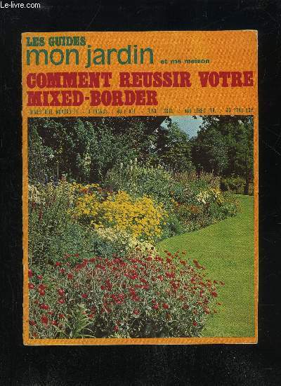 LES GUIDES MON JARDIN ET MA MAISON N 12 - Dfinitions : qu'est-ce qu'une mixed-border? O situer la mixed-borderLa terre  mixed-borderLes meilleures vivacesPlantes complmentairesComment composer une mixed-border.La plantationLes dallages