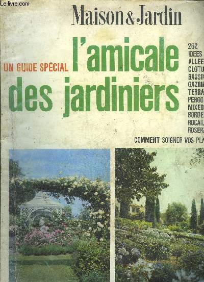 MAISON & JARDIN - UN GUIDE SPECIAL L'AMICALE DES JARDINIERS - 262 IDEES POUR ALLEES CLOTURES BASSINS GAZONS TERRASSES PERGOLAS MIXED BORDERS ROCAILLES ROSERAIES COMMENT SOIGNER VOS PLANTES - PRINTEMPS 1969.