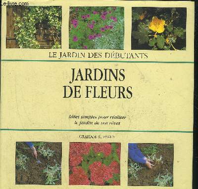 LE JARDIN DES DEBUTANTS - JARDINS DE FLEURS - IDEES SIMPLES POUR REALISER LE JARDIN DE VOS REVES.