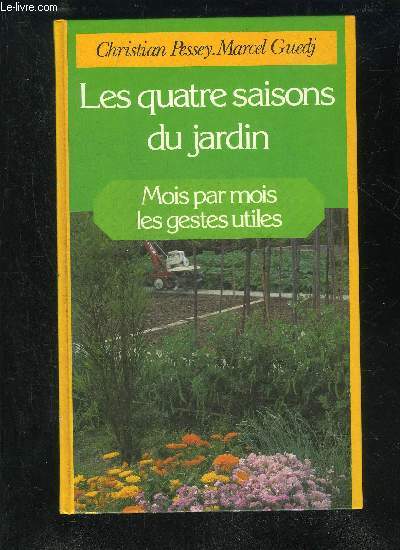 LES QUATRE SAISONS DU JARDIN - MOIS PAR MOIS LES GESTES UTILES.