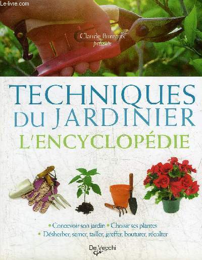 TECHNIQUES DU JARDINIER L'ENCYCLOPEDIE - CONCEVOIR SON JARDIN - CHOISIR SES PLANTES - DESHERBER SEMER TAILLER GREFFER BOUTURER RECOLTER.
