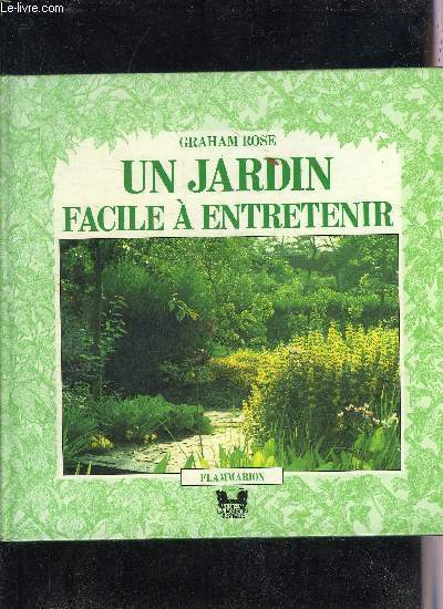 UN JARDIN FACILE A ENTRETENIR UN GUIDE COMPLET ILLUSTRE POUR REALISER UN JARDIN QUI DEMANDE UN MINIMUM D'ENTRETIEN.
