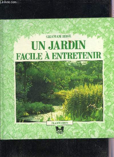 UN JARDIN FACILE A ENTRETENIR UN GUIDE COMPLET ILLUSTRE POUR REALISER UN JARDIN QUI DEMANDE UN MINIMUM D'ENTRETIEN.