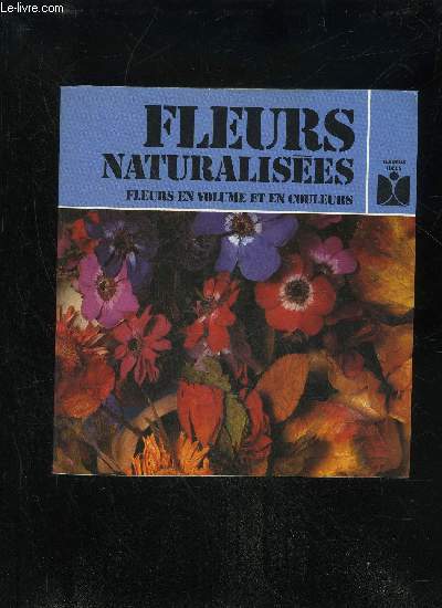 FLEURS NATURALISEES FLEURS EN VOLUME ET EN COULEURS