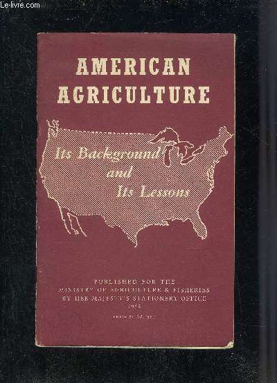 AMERICAN AGRICULTURE ITS BACKGROUND AND ITS LESSONS - MINISTRY OF AGRICULTURE AND FISHERIES.