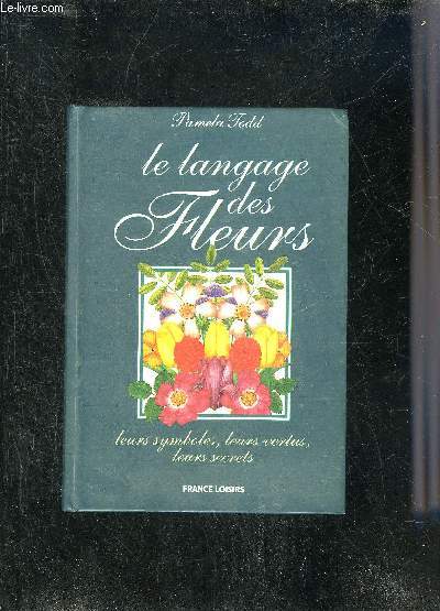 LE LANGAGE DES FLEURS LEURS SYMBOLES LEURS VERTUS LEURS SECRETS.