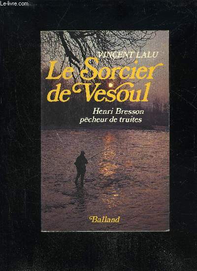 LE SORCIER DE VESOUL - HENRI BRESSON PECHEUR DE TRUITE