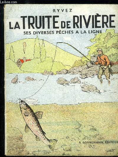 LA TRUITE DE LA RIVIERE - SES DIVERSES PECHES A LA LIGNE