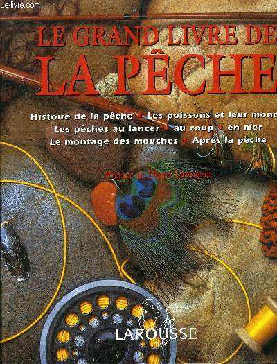 LE GRAND LIVRE DE LA PECHE - HISTOIRE DE LA PECHE LES POISSONS ET LEUR MONDE LES PECHES AU LANCER AU COUP EN MER LA MONTAGNE DES MOUCHES APRES LA PECHE .