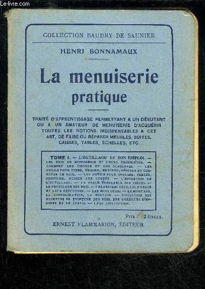 LA MENUISERIE PRATIQUE - TOME I. - L'OUTILLAGE ET SON EMPLOI. -LES BOIS DE MENUISERIE ET LEURS PROPRITS. - COMMENT LES CHOISIR ET LES CONSERVER. - LES OUTILS POUR FIXER, TRACEE, MESURER, DBITER ET CORROYER LB BOIS. - LES OUTILS POUR CREUSER, PERCER