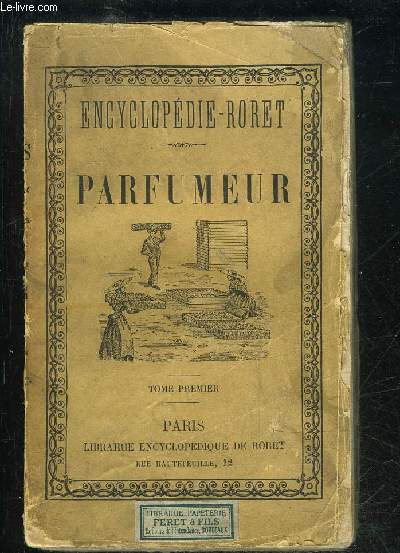 NOUVEAU MANUEL COMPLET DU PARFUMEUR CONTENANT LA FABRICATION ET LA NOMENCLATURE DES ESSENCES - TOME PREMIER - ENCYCLOPEDIE RORET