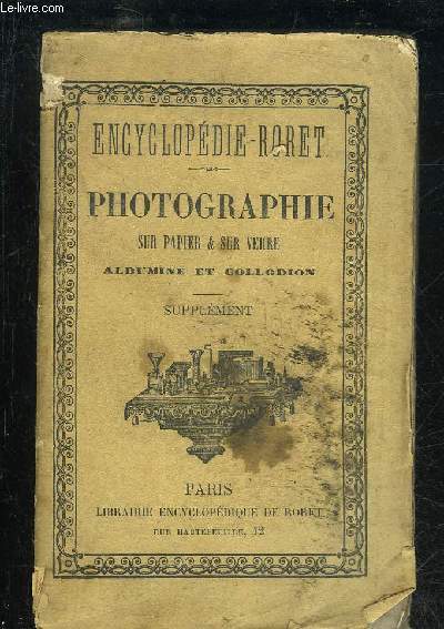 PHOTOGRAPHIE SUR PAPIER ET SUR VERRE - SUPPLEMENT CONTENANT LES METHODES NOUVELLES CONSACREES PAR L'EXPERIENCE ET RECONNUES LES MEILLEURES POUR LES DIFFERENTES BRANCHES DE LA PHOTOGRAPHIE SUR PAPIER ER SUR VERRE - ENCYCLOPEDIE RORET