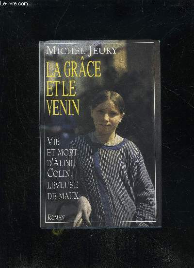 LA GRACE ET LE VENIN - VIE ET MORT D'ALINE COLIN, LEVEUSE DE MAUX