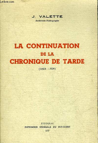 LA CONTINUATION DE LA CHRONIQUE DE TARDE (1623-1709) + HOMMAGE DE L'AUTEUR.