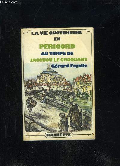 LA VIE QUOTIDIENNE EN PERIGORD AU TEMPS DE JACQUOU LE CROQUANT