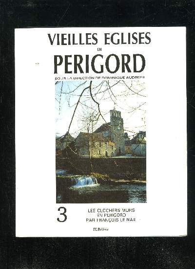 VIEILLES EGLISES EN PERIGORD - 3 - LES CLOCHERS-MURS EN PERIGORD