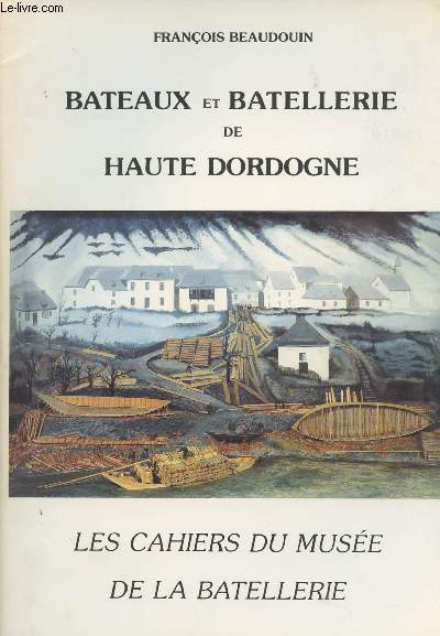 Bateaux et batellerie de Haute Dordogne - Les cahiers du Muse de La Batellerie n10