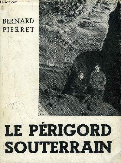 LE PERIGORD SOUTERRAIN - GOUFFRES GROTTES ET RIVIERES SOUTERRAINES DE DORDOGNE + ENVOI DE L'AUTEUR .