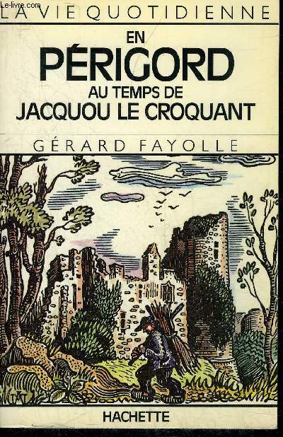 LA VIE QUOTIDIENNE EN PERIGORD AU TEMPS DE JACQUOU LE CROQUANT.