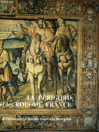LE PERIGORD ET LES ROIS DE FRANCE - MUSEE DU PERIGORD JUIN 1987.