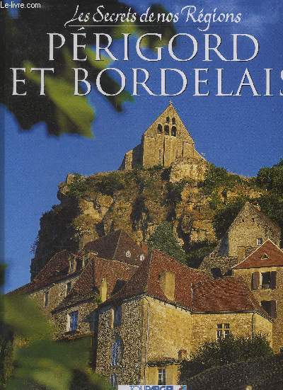 LES SECRETS DE NOS REGIONS PERIGORD ET BORDELAIS.