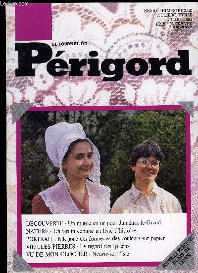 LE JOURNAL DU PERIGORD N 13 - DECOUVERTE : Un muse en or pour Jumilhac-le-Grand NATURE : Un jardin comme un livre d'histoire PORTRAIT : Elle joue des formes et des couleurs sur papier VIEILLES PIERRES : Le regard des lycens VU DE MON CLOCHER : Neuvic-s