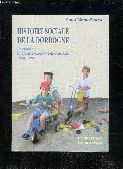 HISTOIRE SOCIALE DE LA DORDOGNE - UN ACTEUR : LA CAISSE D'ALLOCATIONS FAMILIALES 1924 - 1996