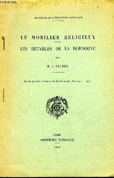 LE MOBILIER RELIGIEUX - LES RETABLES DE LA DORDOGNE - EXTRAIT DES ACTES DU CONGRES DES SOCIETES SAVANTES BORDEAUX 1957 .