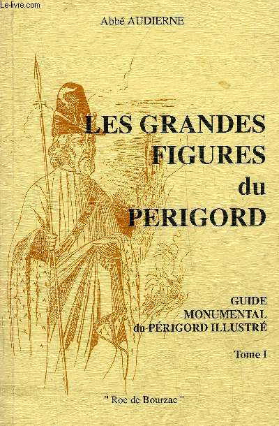 LES GRANDES FIGURES DU PERIGORD - GUIDE MONUMENTAL DU PERIGORD ILLUSTRE - TOME 1.