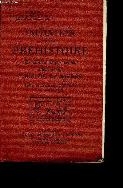 INITIATION A LA PREHISTOIRE CE QU'IL N'EST PAS PERMIS D'IGNORER SUR L'AGE DE LA PIERRE.